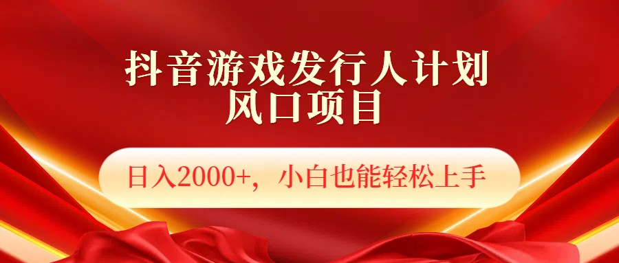 抖音游戏发行人风口项目，日入2000+，小白也可以轻松上手-网创财富岛