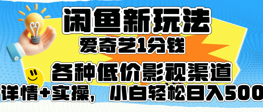 闲鱼新玩法，爱奇艺会员1分钱及各种低价影视渠道，小白轻松日入500+-网创财富岛