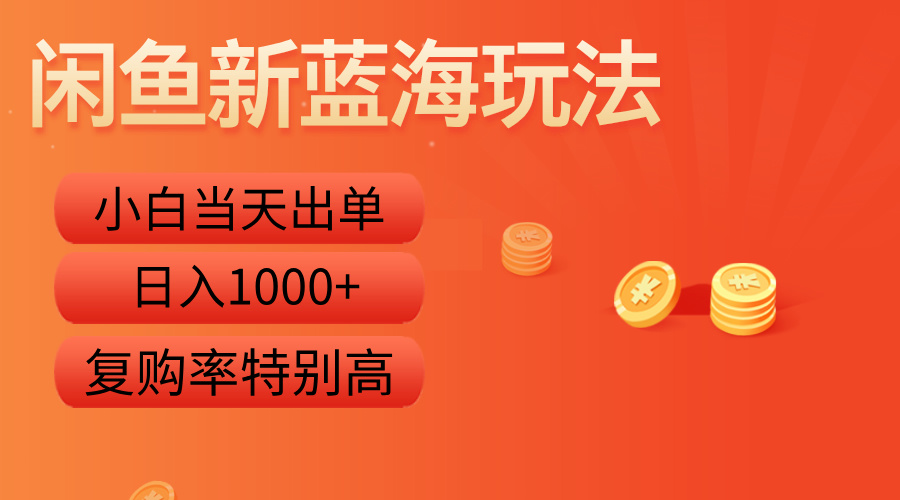 闲鱼新蓝海玩法，小白当天出单，复购率特别高，日入1000+-网创财富岛