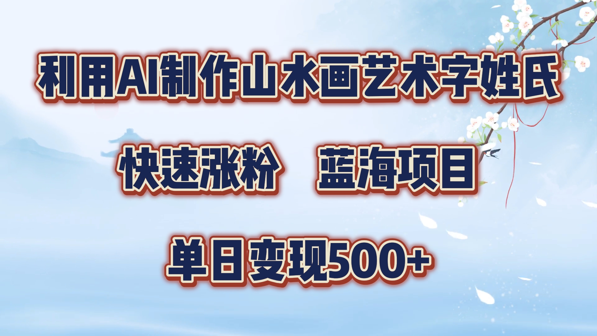 利用AI制作山水画艺术字姓氏快速涨粉，蓝海项目，单日变现500+-网创财富岛