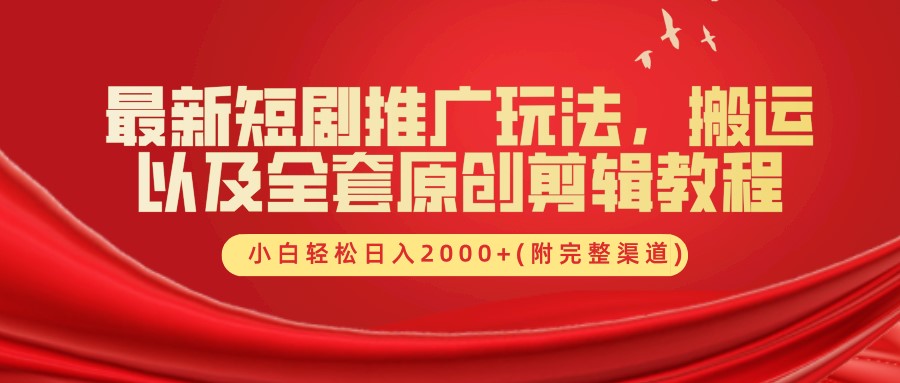 最新短剧推广玩法，搬运及全套原创剪辑教程(附完整渠道)，小白轻松日入2000+-网创财富岛