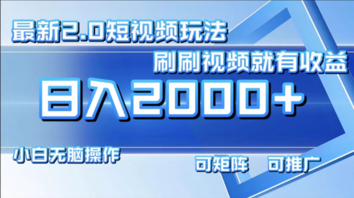 最新项目短视频2.0玩法，刷刷视频就有收益.小白无脑操作，日入2000+-网创财富岛