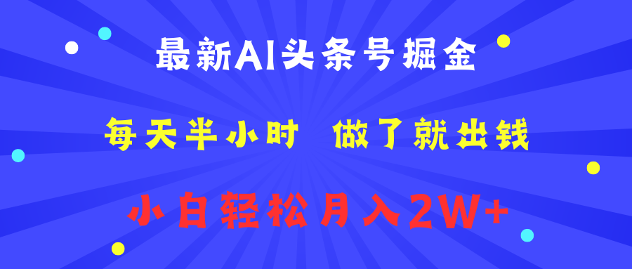 最新AI头条号掘金   每天半小时  做了就出钱   小白轻松月入2W+-网创财富岛