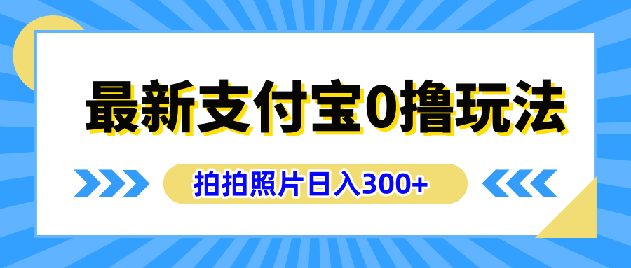最新支付宝0撸玩法，拍照轻松赚收益，日入300+有手机就能做-网创财富岛