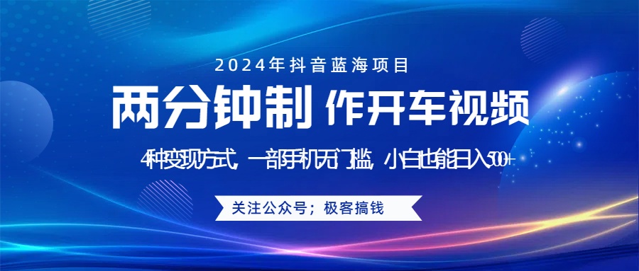 蓝海项目发布开车视频，两分钟一个作品，多种变现方式，一部手机无门槛小白也能日入500+-网创财富岛