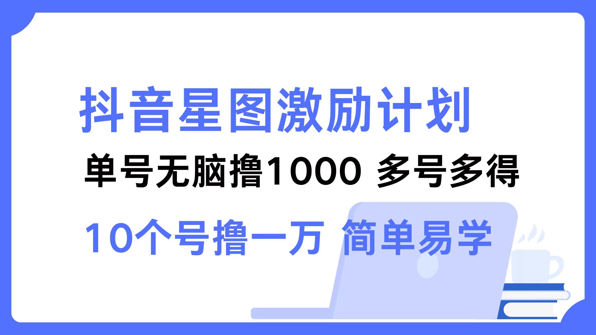 抖音星图激励计划 单号可撸1000  2个号2000 ，多号多得 简单易学-网创财富岛