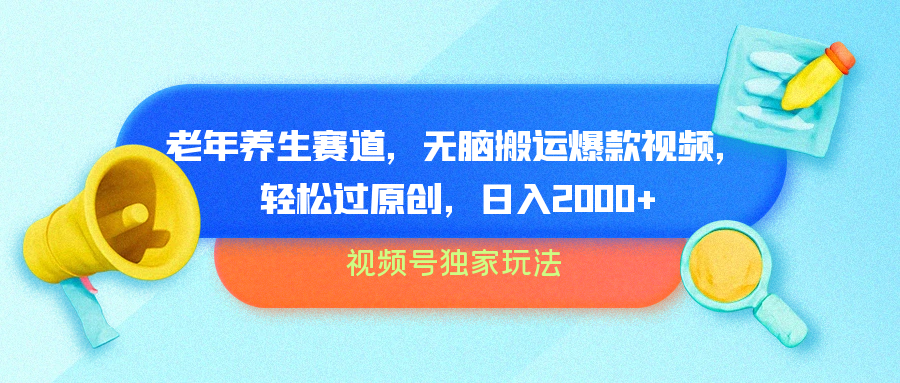 视频号独家玩法，老年养生赛道，无脑搬运爆款视频，轻松过原创，批量操作，日入2000+-网创财富岛