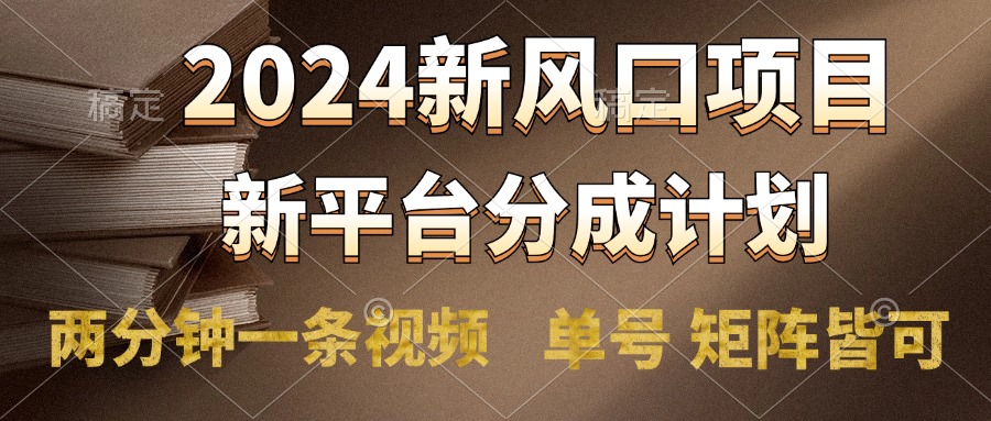 2024风口项目，新平台分成计划，两分钟一条视频，单号轻松上手月入9000+-网创财富岛