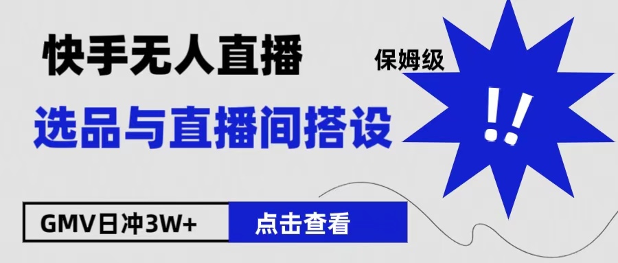 保姆级快手无人直播选品与直播间搭设-网创财富岛