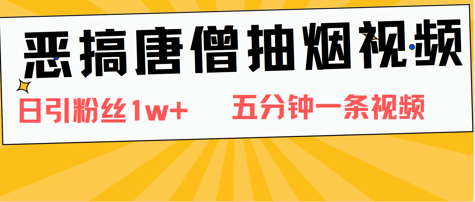 恶搞唐僧抽烟视频，日涨粉1W+，5分钟一条视频-网创财富岛