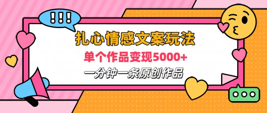 扎心情感文案玩法，单个作品变现6000+，一分钟一条原创作品，流量爆炸-网创财富岛