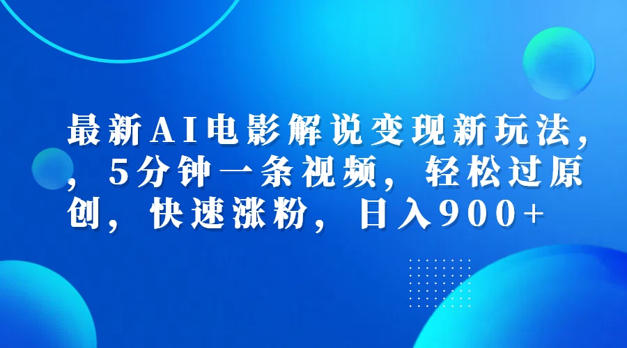 最新AI电影解说变现新玩法,，5分钟一条视频，轻松过原创，快速涨粉，日入900+-网创财富岛