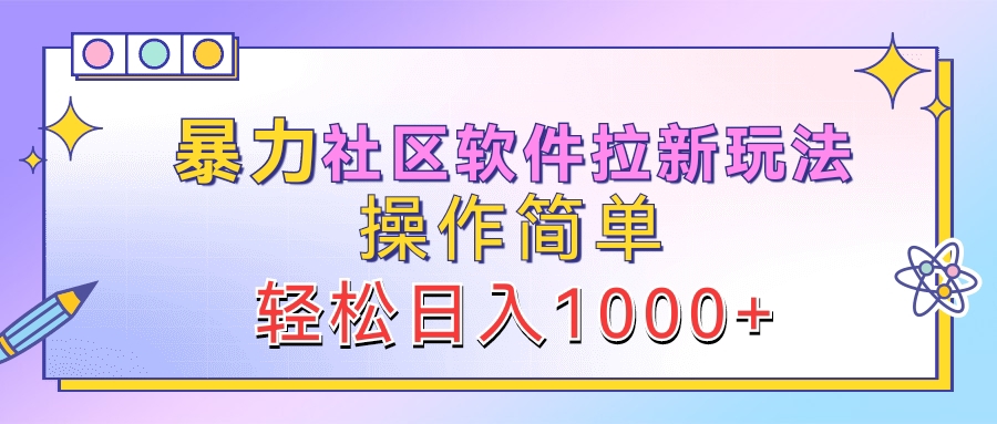 暴力社区软件拉新玩法，操作简单，轻松日入1000+-网创财富岛