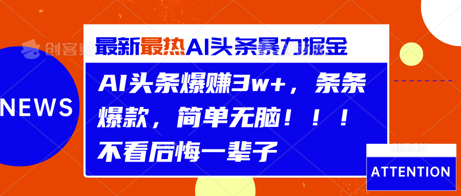 AI头条爆赚3w+，条条爆款，简单无脑！！！不看后悔一辈子-网创财富岛