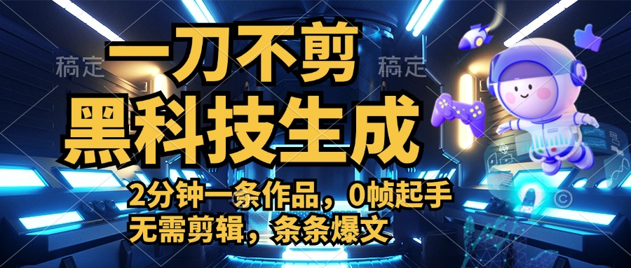 利用黑科技，无需剪辑，2分钟搞定一条作品，今天发，明天见收益-网创财富岛