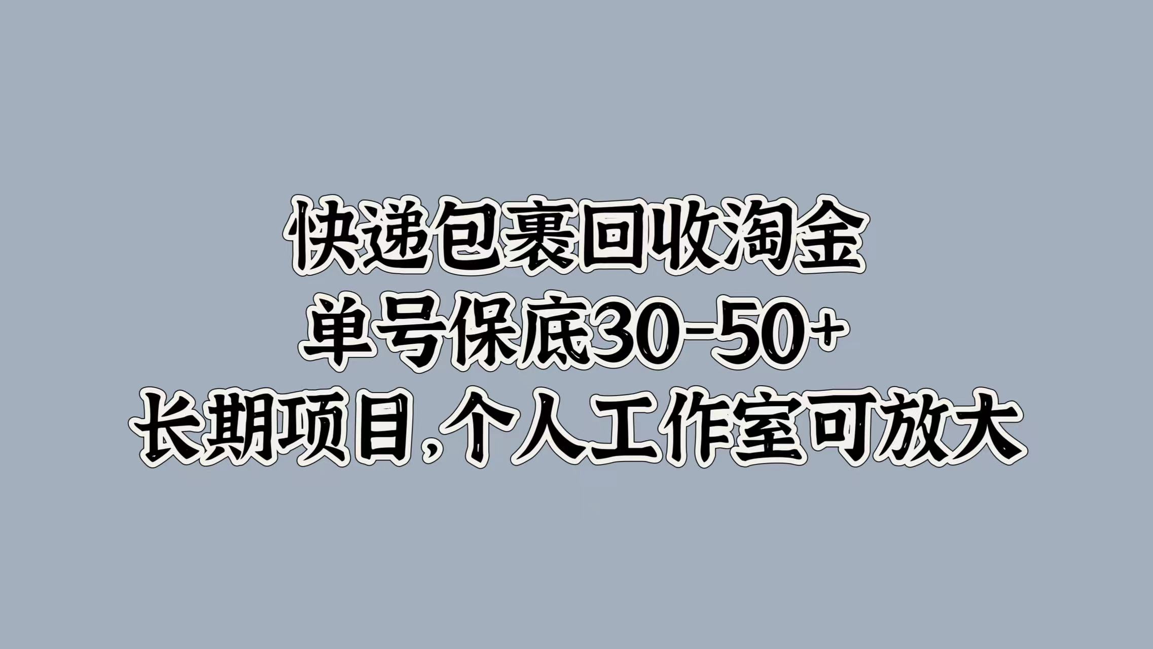 快递包裹回收淘金，单号保底30-50+，长期项目！个人工作室可放大-网创财富岛