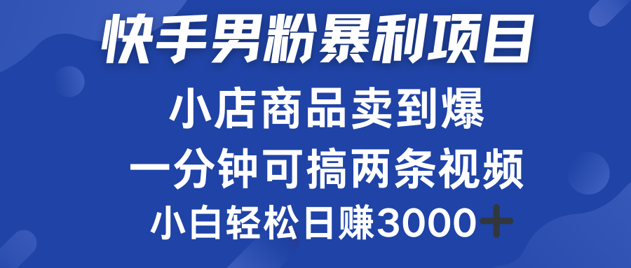 快手男粉必做项目，小店商品简直卖到爆，小白轻松也可日赚3000＋-网创财富岛