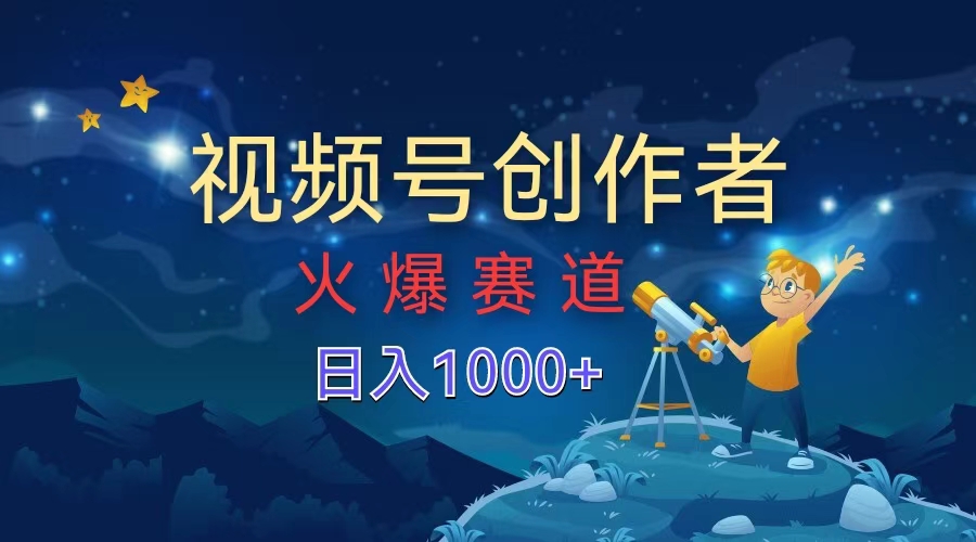 视频号创作者，火爆赛道，日入1000+-网创财富岛