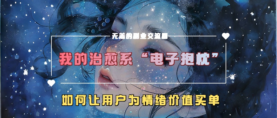 我的治愈系“电子抱枕”，如何让用户为情绪价值买单！-网创财富岛