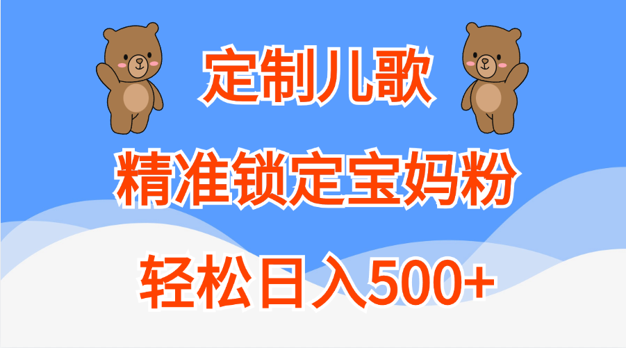 定制儿歌精准锁定宝妈粉，轻松日入500+-网创财富岛