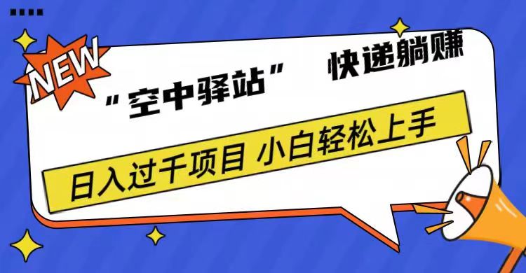 0成本“空中驿站”快递躺赚，日入1000+-网创财富岛
