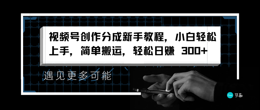视频号创作分成新手教程，小白轻松上手，简单搬运，轻松日赚 300+-网创财富岛