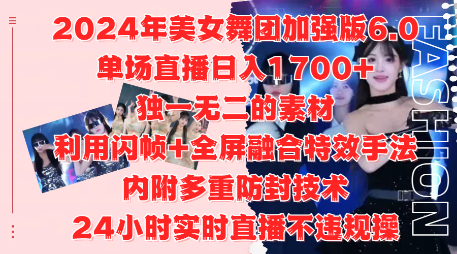 2024年美女舞团加强版6.0，单场直播日入1700+，独一无二的素材，利用闪帧+全屏融合特效手法，内附多重防封技术-网创财富岛