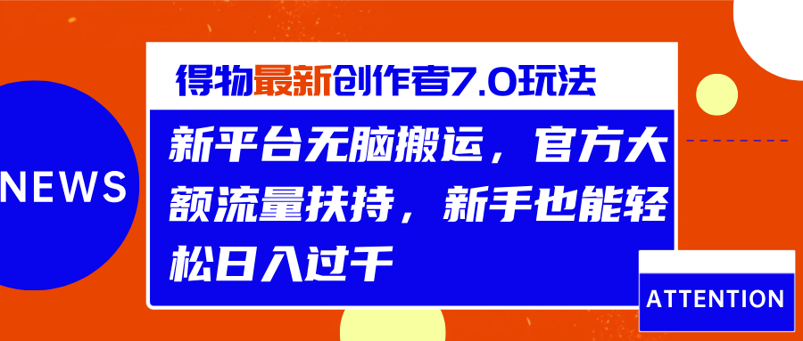 得物最新创作者7.0玩法，新平台无脑搬运，官方大额流量扶持，轻松日入过千-网创财富岛