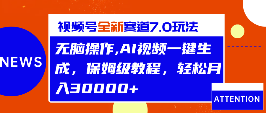 视频号最新7.0玩法，无脑操作，保姆级教程，轻松月入30000+-网创财富岛