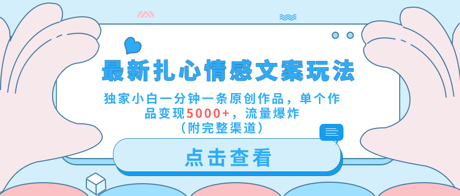 最新扎心情感文案玩法，独家小白一分钟一条原创作品，单个作品变现5000+，流量爆炸（附完整渠道）-网创财富岛