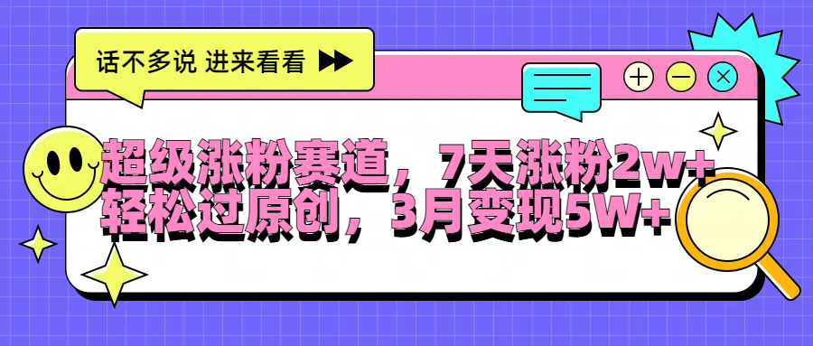 超级涨粉赛道，每天半小时，7天涨粉2W+，轻松过原创，3月变现5W+-网创财富岛