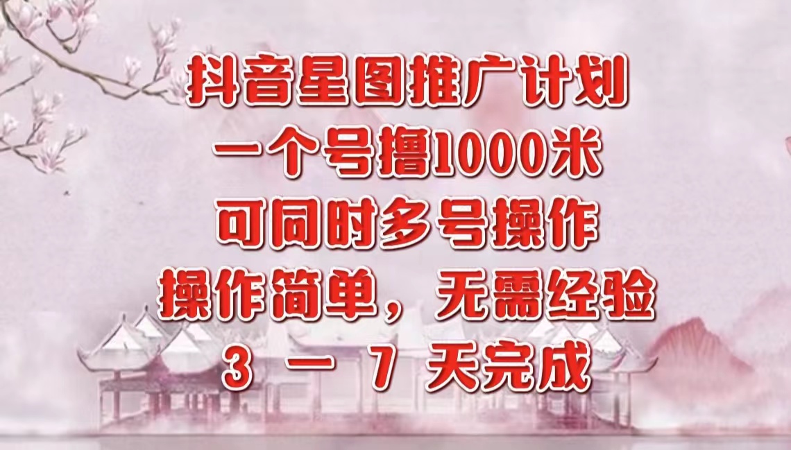 抖音星图推广项目，3-7天就能完成，每单1000元，可多号一起做-网创财富岛