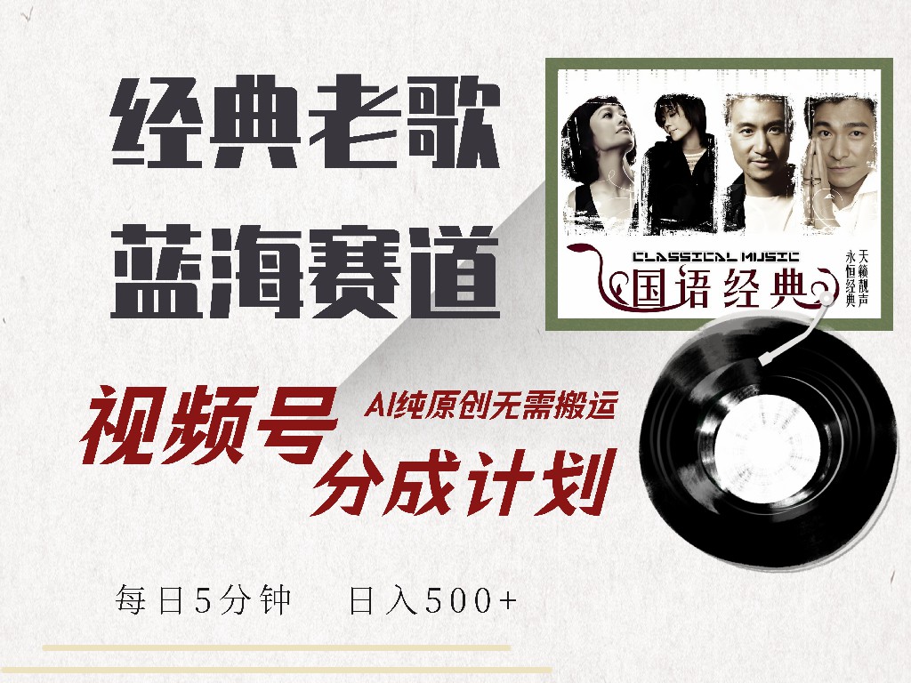 视频号分成计划收益拿到手软，最新经典老歌赛道，AI纯原创，无需搬运每天5分钟，日入500+-网创财富岛
