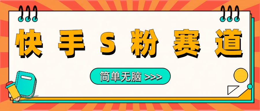 最新快手S粉赛道，简单无脑拉爆流量躺赚玩法，轻松日入1000＋-网创财富岛