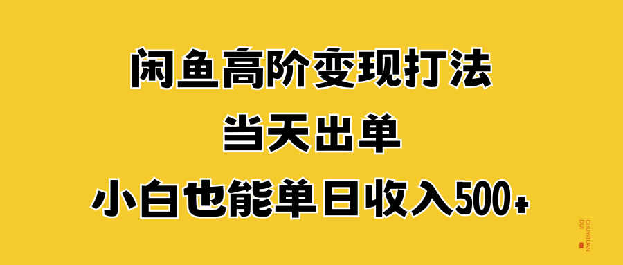 闲鱼高阶变现打法，当天出单，小白也能单日收入500+-网创财富岛