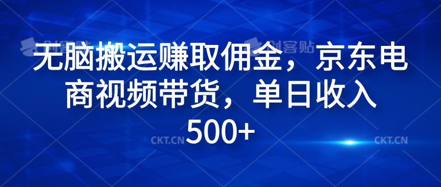 无脑搬运赚取佣金，京东电商视频带货，单日收入500+-网创财富岛