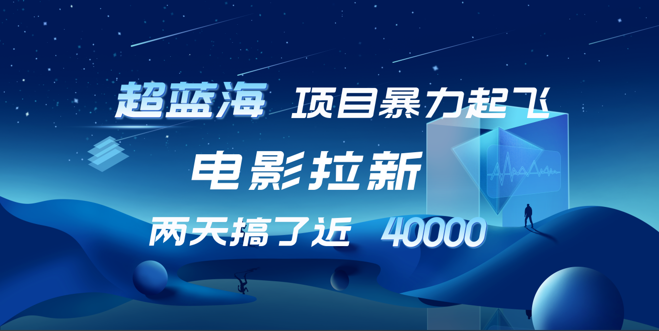 【蓝海项目】电影拉新，两天搞了近4w！超好出单，直接起飞-网创财富岛