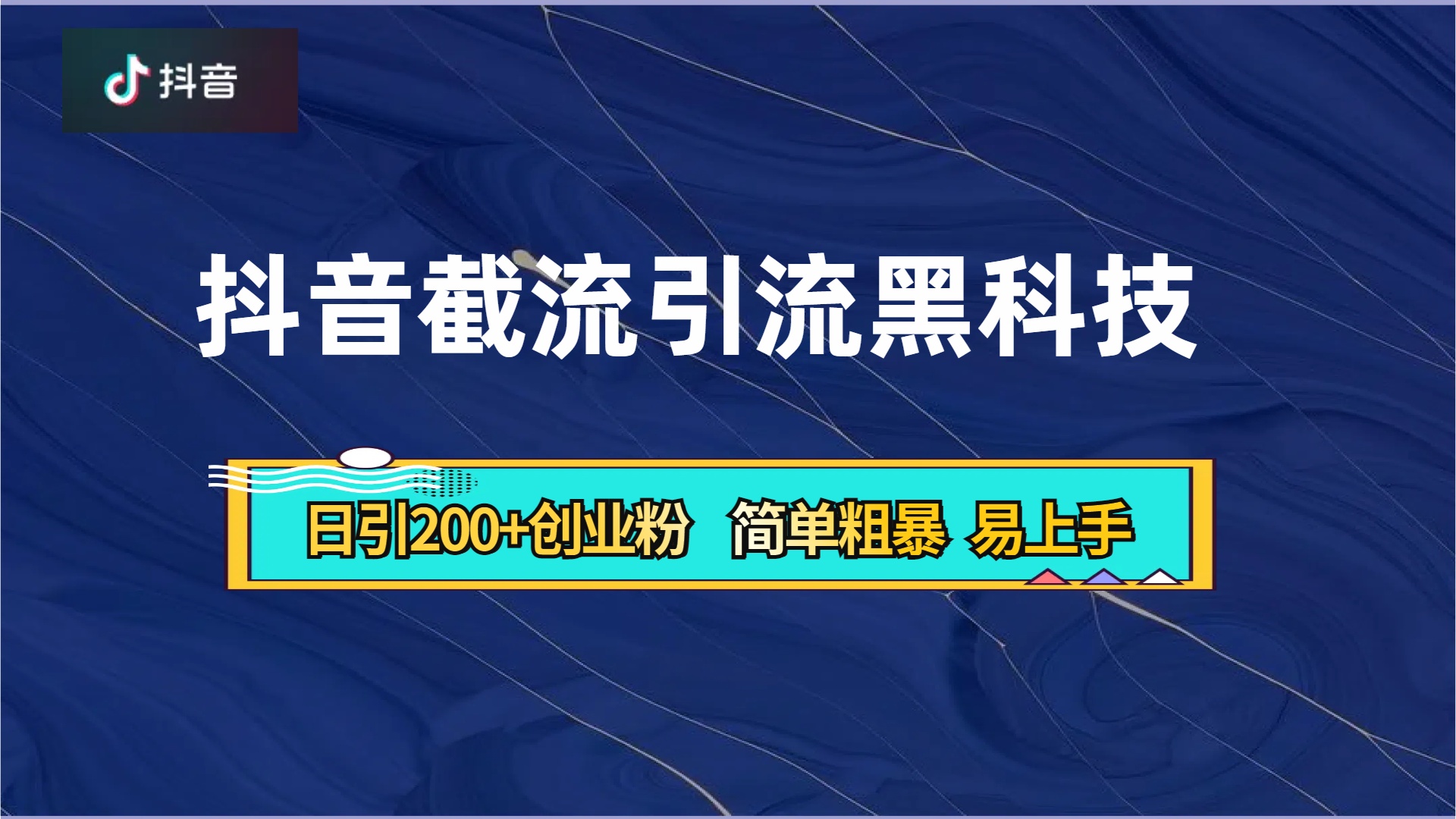 抖音暴力截流引流黑科技，日引200+创业粉，顶流导师内部课程，简单粗暴易上手-网创财富岛