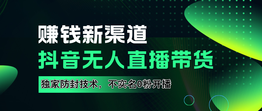 如果通过抖音无人直播实现财务自由，全套详细实操流量，含防封技术，不实名开播，0粉开播-网创财富岛