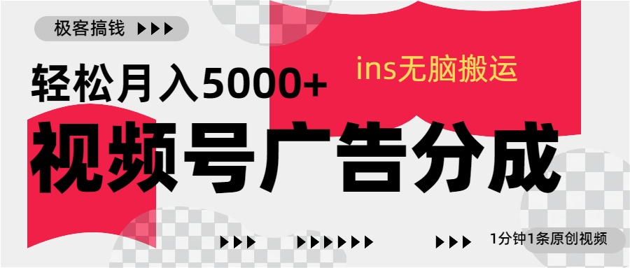 视频号广告分成，ins无脑搬运，1分钟1条原创视频，轻松月入5000+-网创财富岛