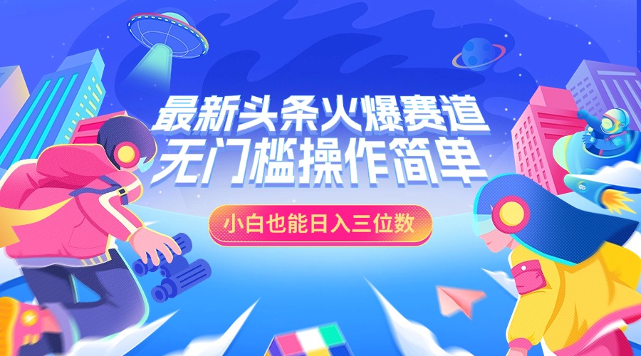 最新头条火爆赛道，小白也能日入三位数，无门槛操作简单-网创财富岛