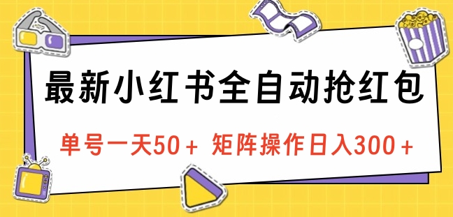 最新小红书全自动抢红包，单号一天50＋ 矩阵操作日入300＋，纯无脑操作-网创财富岛