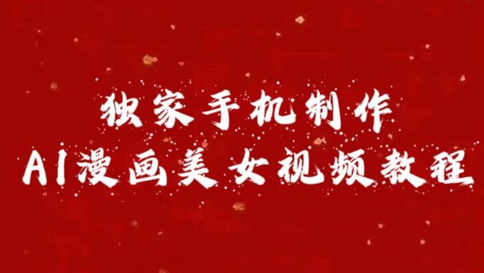 独家手机制作AI漫画美女视频，外面卖1280的保姆级教程-网创财富岛