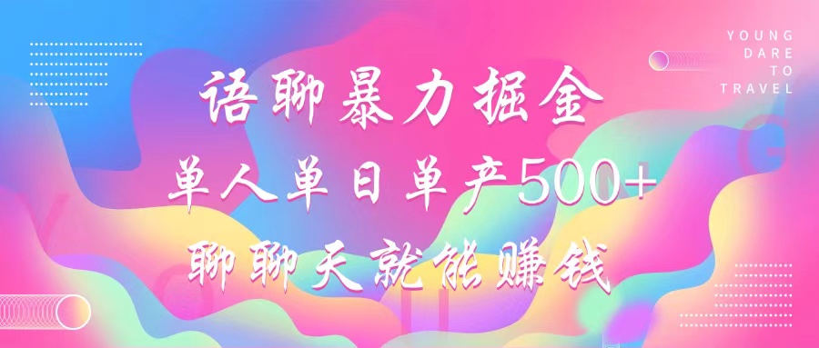 语聊暴力掘金，聊聊天就能赚钱，单人单日单产500+，小白也能无脑做，-网创财富岛