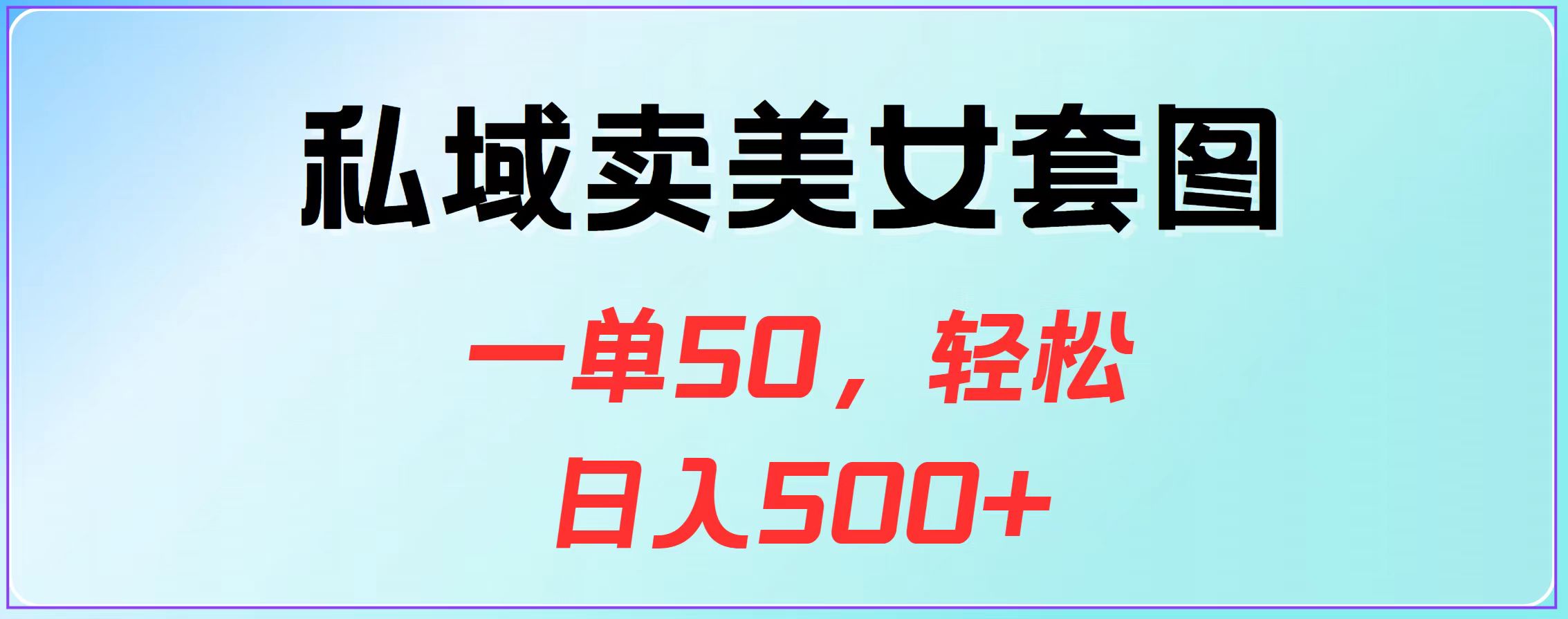 私域卖美女套图，一单50，轻松日入500+-网创财富岛