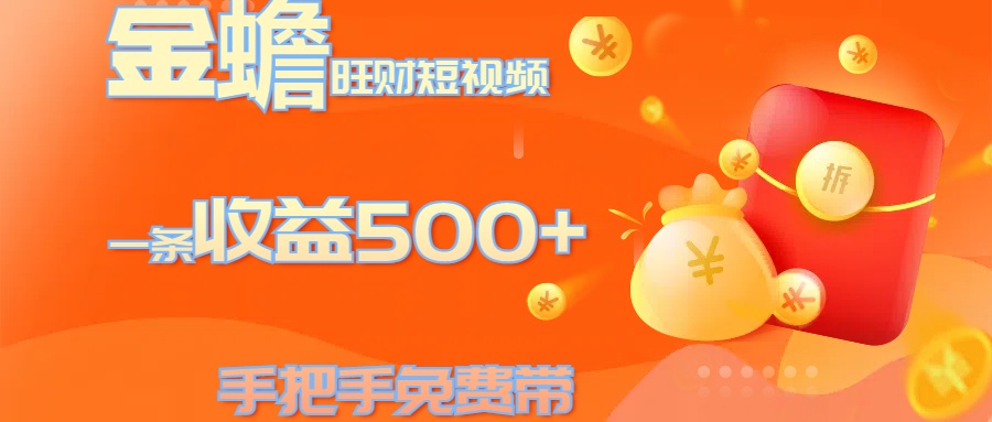 金蟾旺财短视频玩法 一条收益500+ 手把手免费带 当天可上手-网创财富岛
