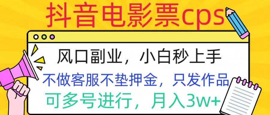 抖音电影票cps，风口副业，不需做客服垫押金，操作简单，月入3w+-网创财富岛