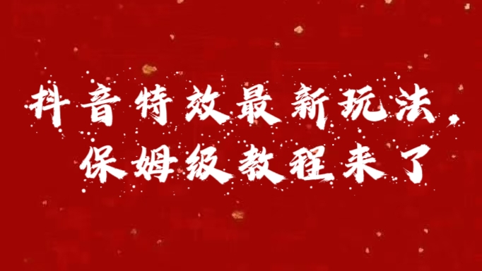 外面卖1980的项目，抖音特效最新玩法，保姆级教程，今天他来了-网创财富岛
