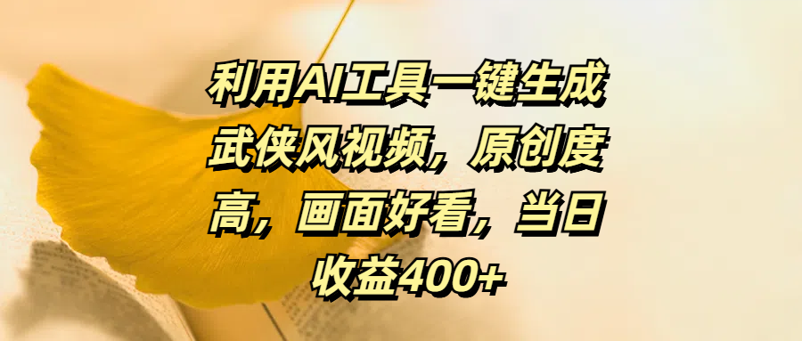 利用AI工具一键生成武侠风视频，原创度高，画面好看，当日收益400+-网创财富岛