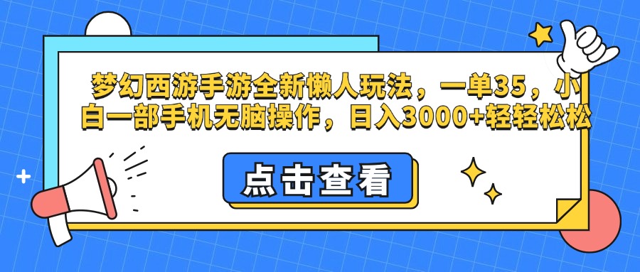 梦幻西游手游，全新懒人玩法，一单35，小白一部手机无脑操作，日入3000+轻轻松松-网创财富岛